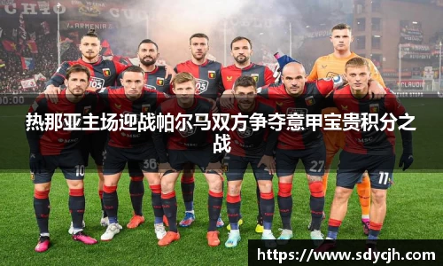 热那亚主场迎战帕尔马双方争夺意甲宝贵积分之战
