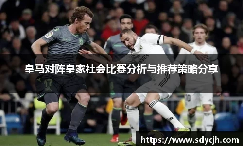 皇马对阵皇家社会比赛分析与推荐策略分享
