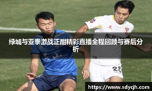 绿城与亚泰激战正酣精彩直播全程回顾与赛后分析